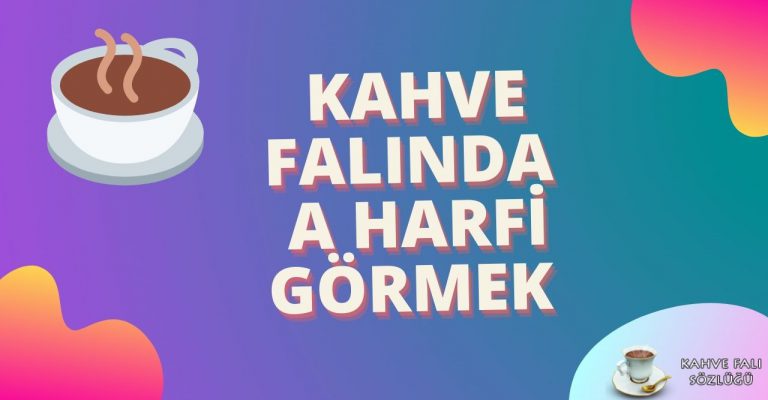 Kahve Falında A Harfi Görmek Kahve Falı Sözlüğü ve Yorumları