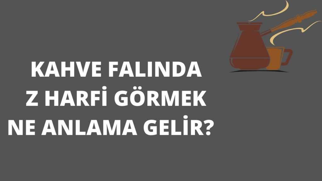 Kahve Falında Z Harfi Görmek Kahve Falı Sözlüğü ve Yorumları